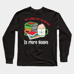 All I want for Christmas is more books Long Sleeve T-Shirt